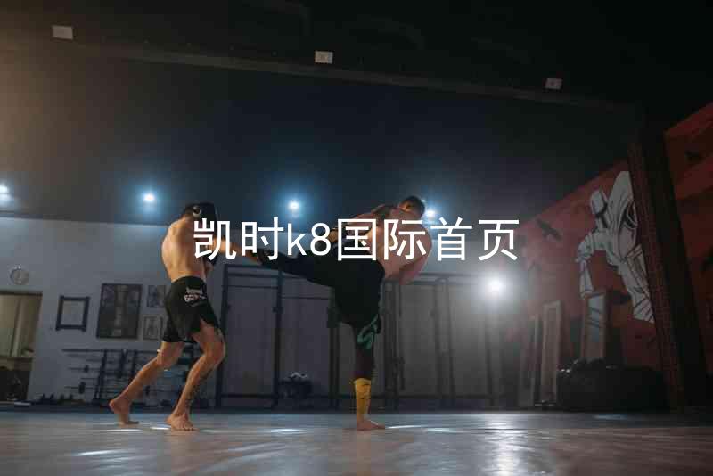 凯时k8国际首页