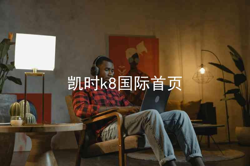 凯时k8国际首页
